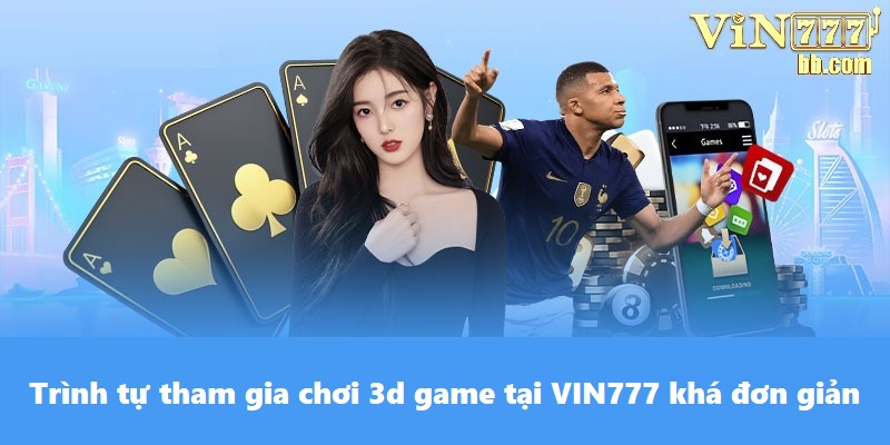 Trình tự tham gia chơi 3d game tại VIN777 khá đơn giản