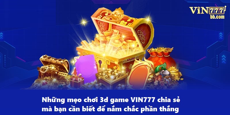Những mẹo chơi 3d game VIN777 chia sẻ bạn cần biết để nắm chắc phần thắng